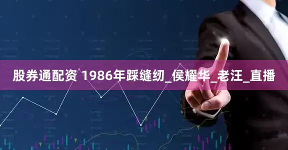 股券通配资 1986年踩缝纫_侯耀华_老汪_直播